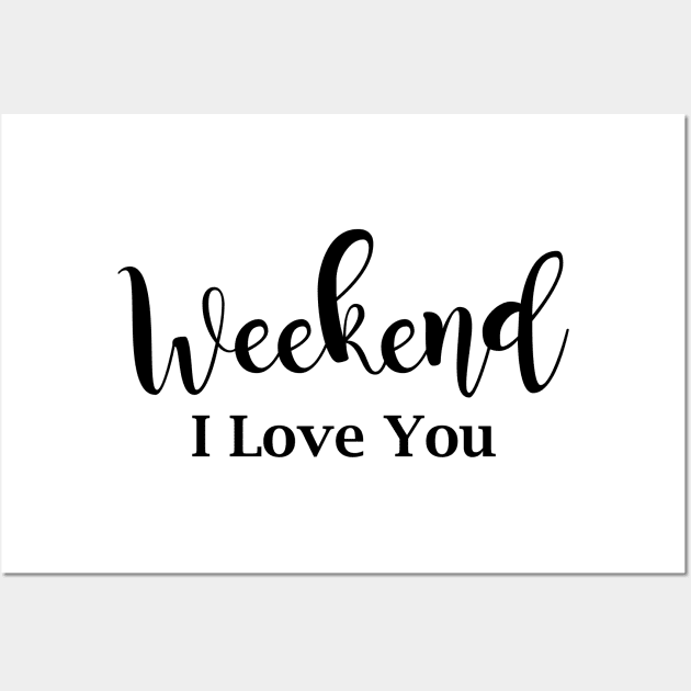 Weekend, I love you Wall Art by MaNiaCreations